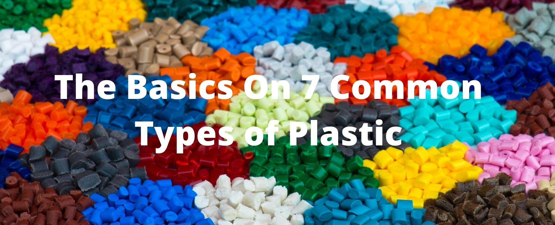 The Basics On 7 Common Types of Plastic